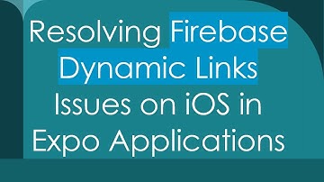 Resolving Firebase Dynamic Links Issues on iOS in Expo Applications