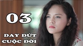 Day Dứt Cuộc Đời - Tập 3 | Phim Tình Cảm Việt Nam Mới Hay Nhất 2018