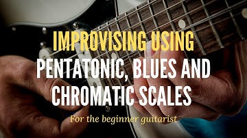 How to Improvise using Pentatonic,  Chromatic Scales and blues