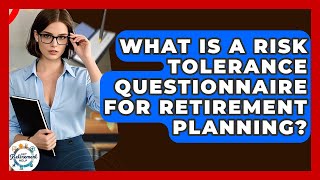 What Is A Risk Tolerance Questionnaire For Retirement Planning? - Get Retirement Help