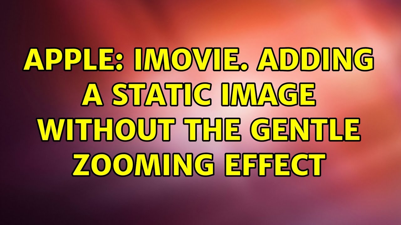 Apple imovie. Adding a static image without the gentle zooming effect