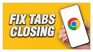 How To Fix Google Chrome Tabs Closing | Final Solution
