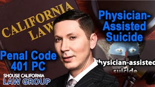 Penal Code 401 PC - When is "assisted suicide" illegal in California?