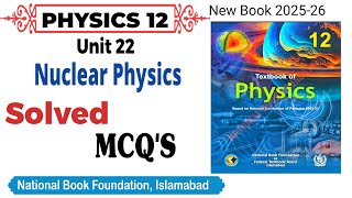 Unit 22 Solved MCQ'S Nuclear Physics Class 12 Physics National book foundation| FIBSE 2025
