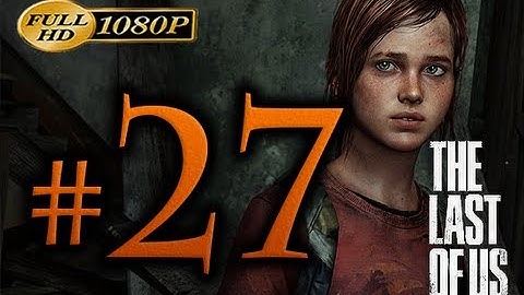 The Last Of Us - Walkthrough Part 27 [1080p HD] - No Commentary