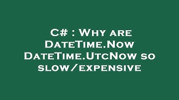 C# : Why are DateTime.Now DateTime.UtcNow so slow/expensive