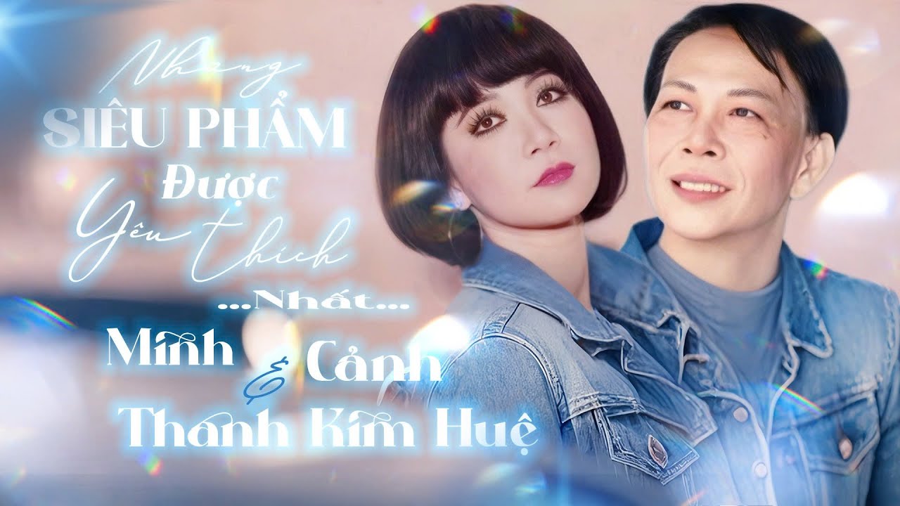Minh Cảnh & Thanh Kim Huệ - Những Siêu Phẩm Được Yêu Thích Nhất | Cặp Đôi Huyền Thoại Vang Mãi