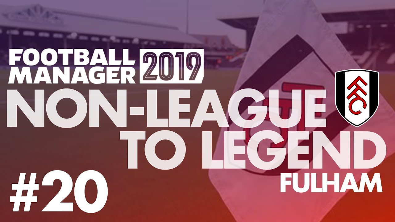 Non-League to Legend FM19 | FULHAM | Part 20 | EUROPA LEAGUE? | Football Manager 2019