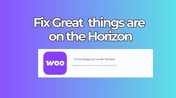how to Fix "Great  things are  on the Horizon" on WooCommerce