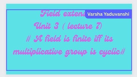 #lecture 7# field extension.. A field is finite iff its multiplicative group is cyclic