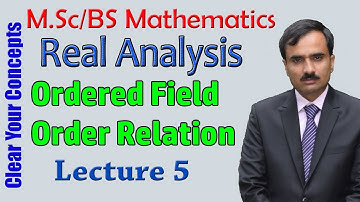 Real Analysis Lecture 5 | Ordered Field | BS / MSc Mathematics Lectures