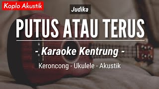 Putus Atau Terus (KARAOKE KENTRUNG + BASS) - Judika (Keroncong Modern | Koplo Akustik)