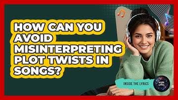 How Can You Avoid Misinterpreting Plot Twists In Songs? - Inside the Lyrics