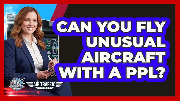 Can You Fly Unusual Aircraft With A PPL? - Air Traffic Insider