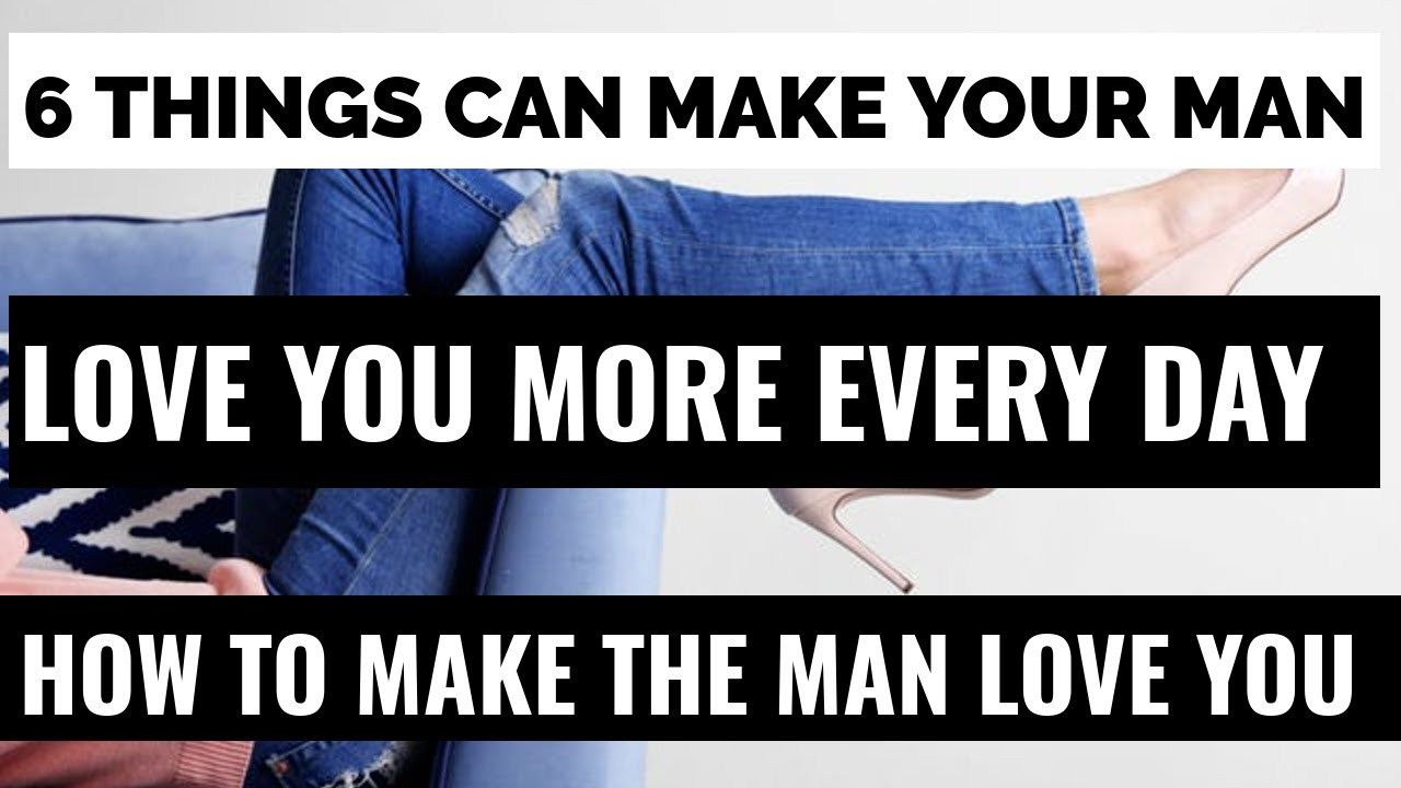 6 Things Can Make Your Man Love You More Every Day - How To Make The
