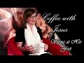 Coffee With Jesus - Sitting at His Feet