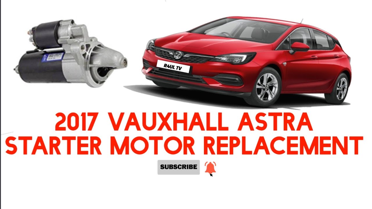 2017 VAUXHALL ASTRA STARTER MOTOR REPLACEMENT YouTube