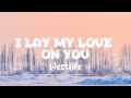 Westlife - I Lay My Love On You (Lyrics)