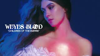 Weyes Blood - Children of the Empire (Official Audio)