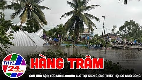 Hàng trăm căn nhà sập, tốc mái, 5.000ha lúa tại Kiên Giang thiệt hại do mưa dông
