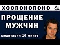 ПРОЩЕНИЕ МУЖЧИН. Сильная медитация Хоопонопоно. Простить отца и мужа. Молитва прощения себя.