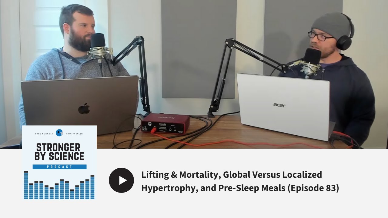 Lifting & Mortality, Global Versus Localized Hypertrophy, and Pre-Sleep Meals (Ep 83)