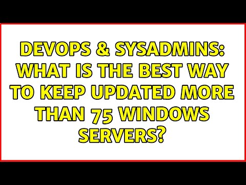 DevOps & SysAdmins: What is the best way to keep updated more than 75 windows servers?