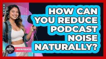 How Can You Reduce Podcast Noise Naturally? - Modern Podcaster Hub