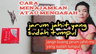 cara menajamkan atau mengasah jarum jahit yang sudah tumpul
