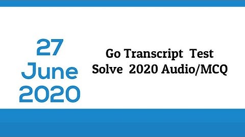 Go Transcription Test Answers Audio and Quiz 27 June 2020