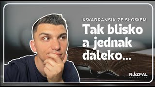 Kwadransik ze Słowem #485 - Tak blisko, a jednak daleko…