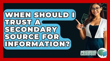 When Should I Trust A Secondary Source For Information? - The Language Library