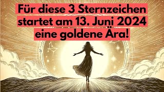 Horoskop: Für diese 3 Sternzeichen startet am 13 Juni 2024 eine goldene Ära! #astrologie