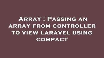 Array : Passing an array from controller to view laravel using compact