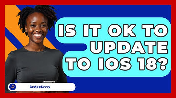 Is It Ok To Update To iOS 18? - Be App Savvy