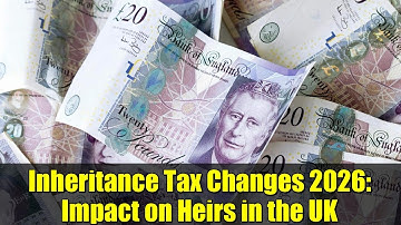 Inheritance Tax Changes 2026: Impact on Heirs in the UK