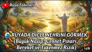 🌊 Rüyada Dicle Nehrini Görmek (Büyük Nasip Cennet Pınarı, Bereket Ve Tükenmez Rızık)