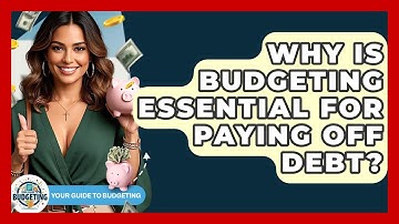 Why Is Budgeting Essential For Paying Off Debt? - Your Guide to Budgeting
