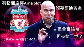 利物浦選擇Arne Slot，傾慕哥迪奧拿，但會否淪為坦克格二世？（何Wayne消息）1-5-24