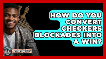How Do You Convert Checkers Blockades Into A Win? - The Board Game Xpert