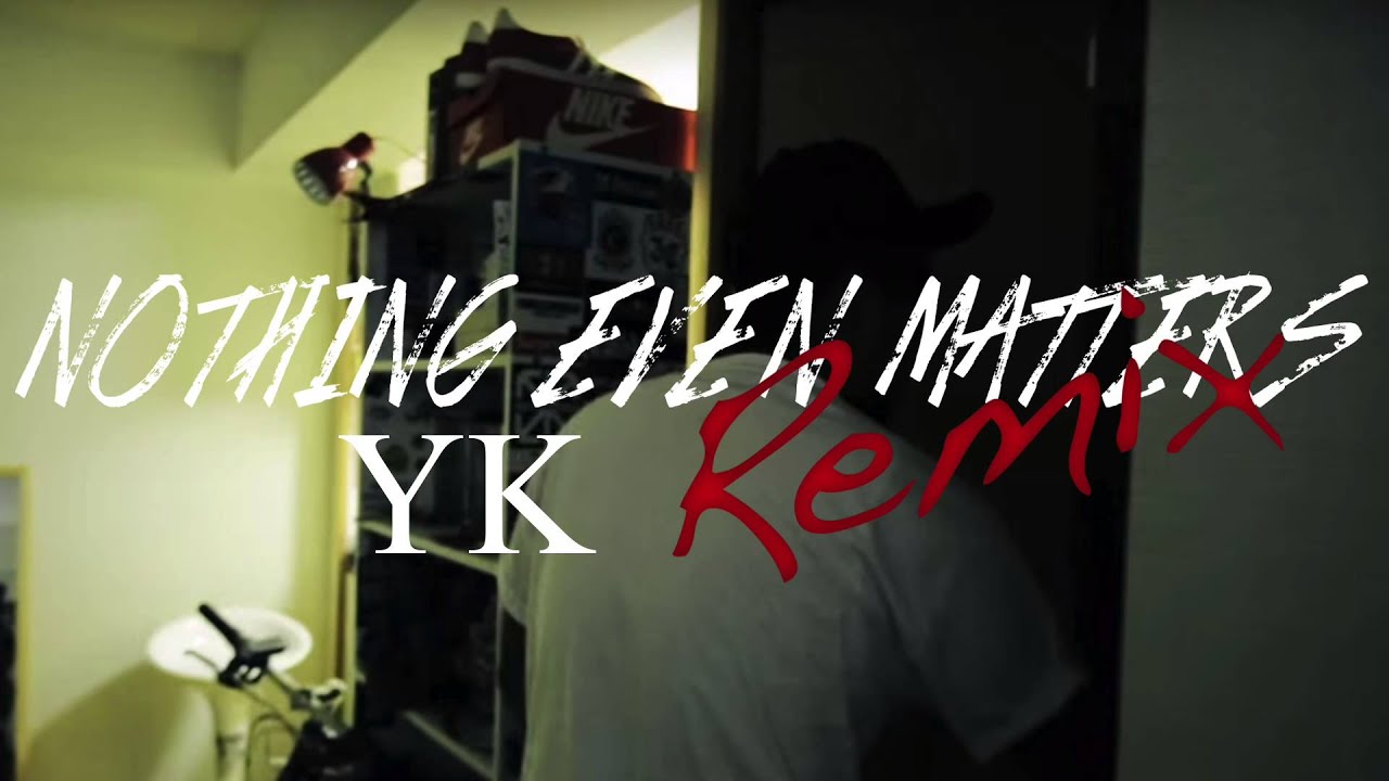 NOTHING EVEN MATTERS “YK Remix”