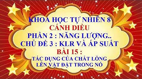 Khoa học tự nhiên lớp 8 - Cánh Diều - Chủ đề 3 - Bài 15 -Tác dụng của chất lỏng lên vật đặt trong nó
