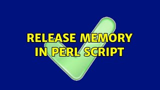 Release memory in perl script (2 Solutions!!)