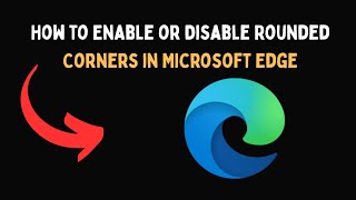 How to Enable or Disable Rounded Corners in Microsoft Edge