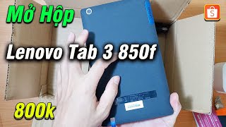 Unbox Máy tính bảng 800k - Lenovo Tab 3 850f xem thế nào ?