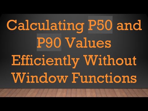 Calculating P50 and P90 Values Efficiently Without Window Functions
