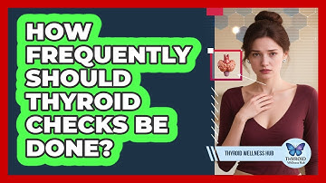 How Frequently Should Thyroid Checks Be Done? - Thyroid Wellness Hub