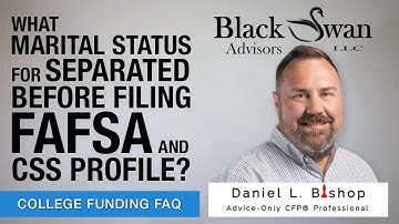 What Marital Status for SEPARATED before filing FAFSA and CSS Profile? (College FAQ)