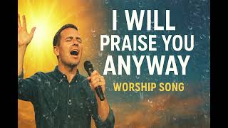 Download Lagu Don Moen (Inspired) - I Will Praise You Anyway | Powerful Worship Song  MP3