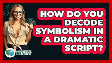 How Do You Decode Symbolism In A Dramatic Script? - The Language Library